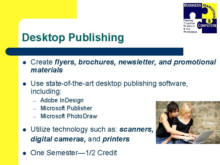Desktop Publishing l Create flyers, brochures, newsletter, and promotional materials l Use state-of-the-art desktop