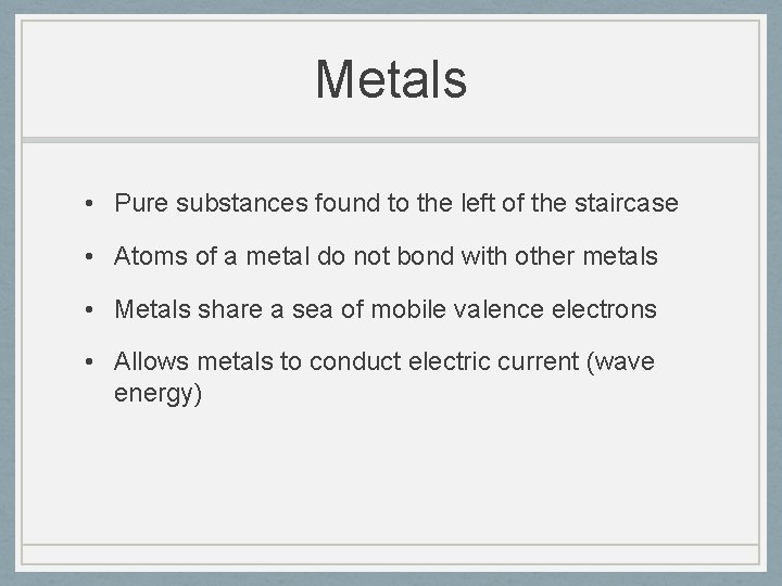 Metals • Pure substances found to the left of the staircase • Atoms of