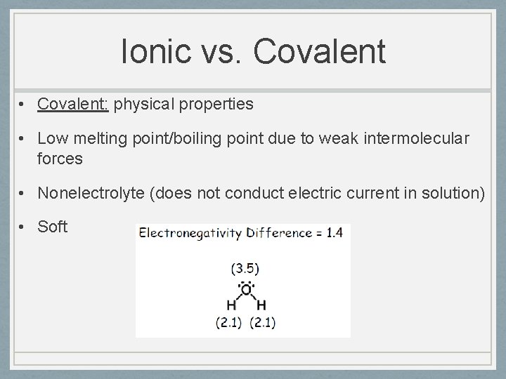 Ionic vs. Covalent • Covalent: physical properties • Low melting point/boiling point due to