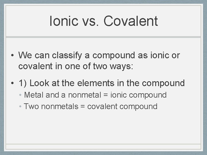 Ionic vs. Covalent • We can classify a compound as ionic or covalent in