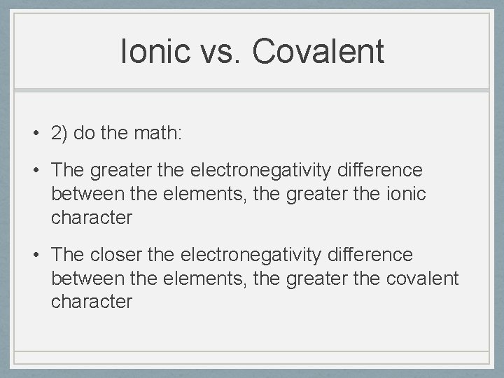 Ionic vs. Covalent • 2) do the math: • The greater the electronegativity difference