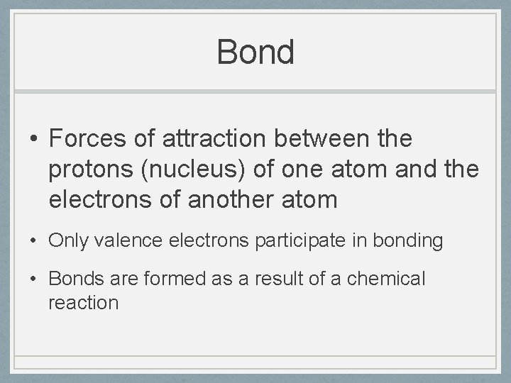 Bond • Forces of attraction between the protons (nucleus) of one atom and the