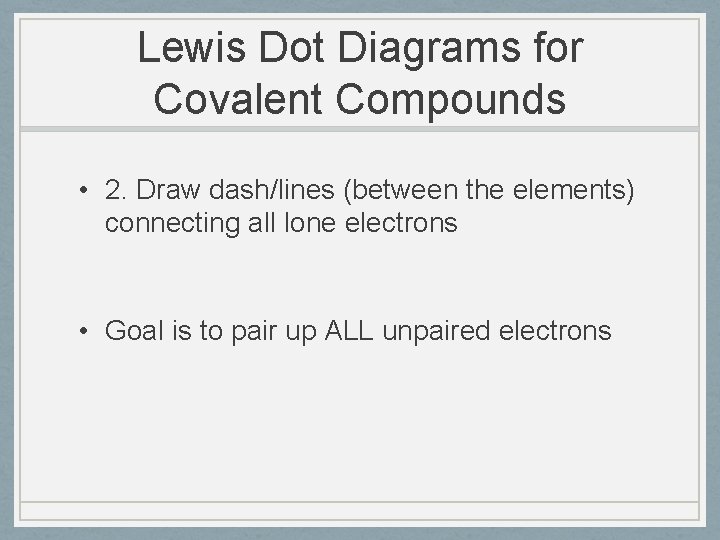 Lewis Dot Diagrams for Covalent Compounds • 2. Draw dash/lines (between the elements) connecting