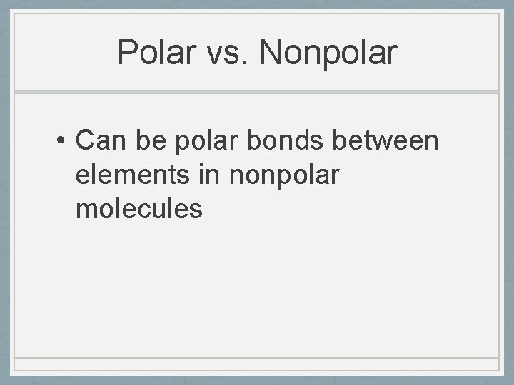 Polar vs. Nonpolar • Can be polar bonds between elements in nonpolar molecules 