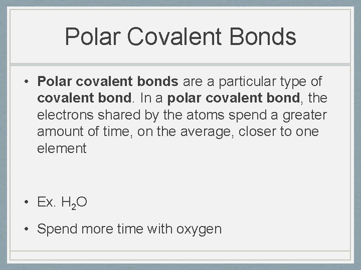 Polar Covalent Bonds • Polar covalent bonds are a particular type of covalent bond.