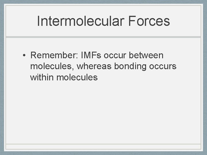 Intermolecular Forces • Remember: IMFs occur between molecules, whereas bonding occurs within molecules 