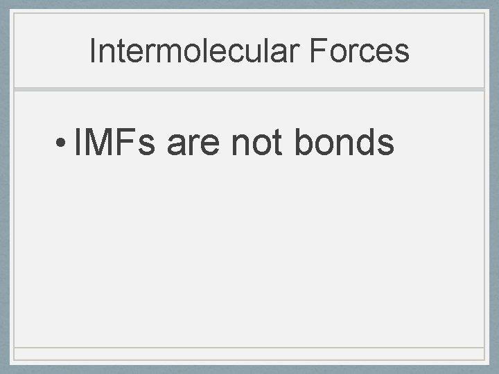 Intermolecular Forces • IMFs are not bonds 