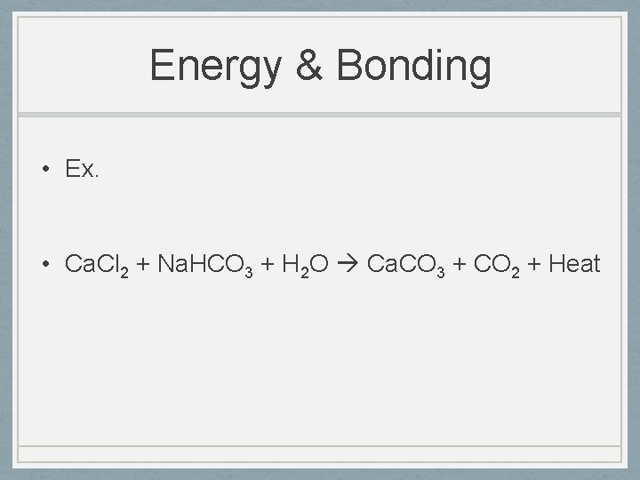 Energy & Bonding • Ex. • Ca. Cl 2 + Na. HCO 3 +