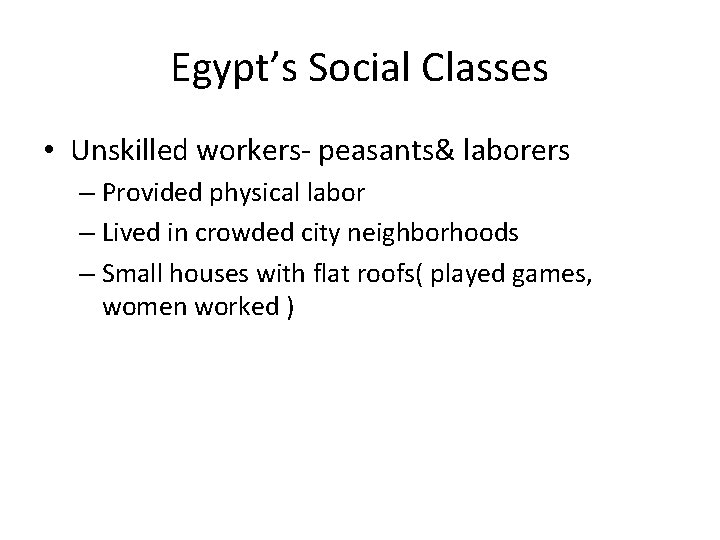 Egypt’s Social Classes • Unskilled workers- peasants& laborers – Provided physical labor – Lived
