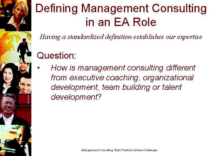 Defining Management Consulting in an EA Role Having a standardized definition establishes our expertise