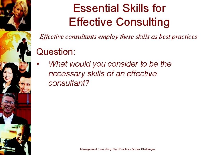 Essential Skills for Effective Consulting Effective consultants employ these skills as best practices Question: