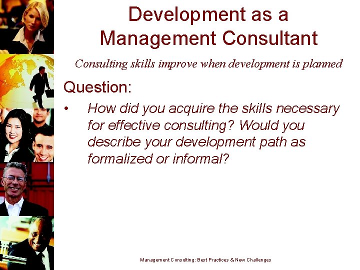 Development as a Management Consultant Consulting skills improve when development is planned Question: •