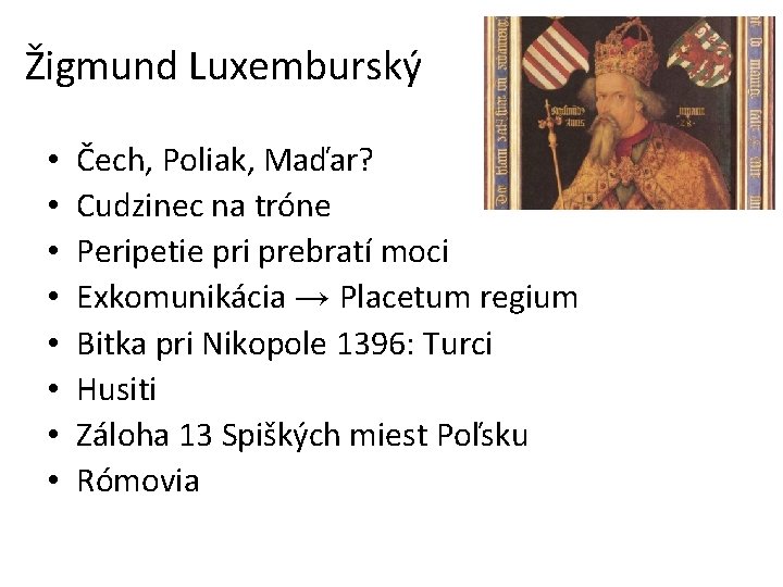 Žigmund Luxemburský • • Čech, Poliak, Maďar? Cudzinec na tróne Peripetie pri prebratí moci
