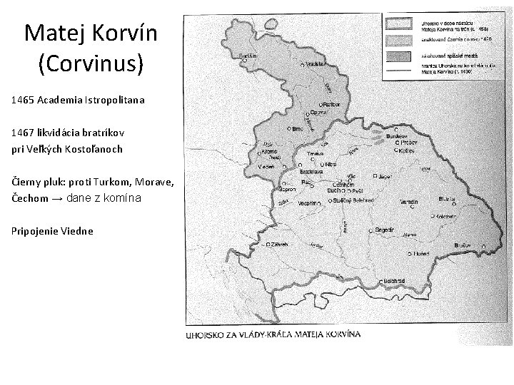 Matej Korvín (Corvinus) 1465 Academia Istropolitana 1467 likvidácia bratríkov pri Veľkých Kostoľanoch Čierny pluk: