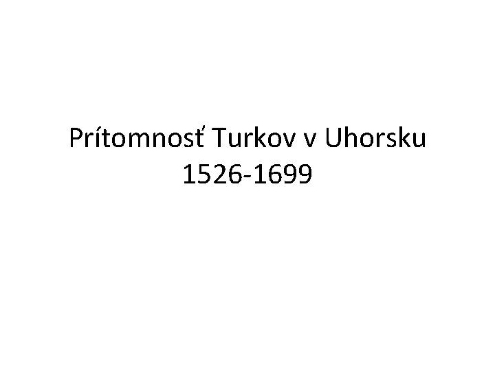 Prítomnosť Turkov v Uhorsku 1526 -1699 