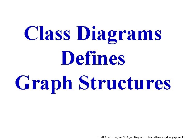 Class Diagrams Defines Graph Structures UML Class Diagram & Object Diagram II, Jan Pettersen