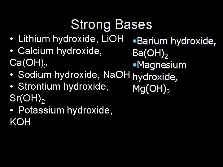 Strong Bases • Lithium hydroxide, Li. OH • Barium hydroxide, • Calcium hydroxide, Ba(OH)2