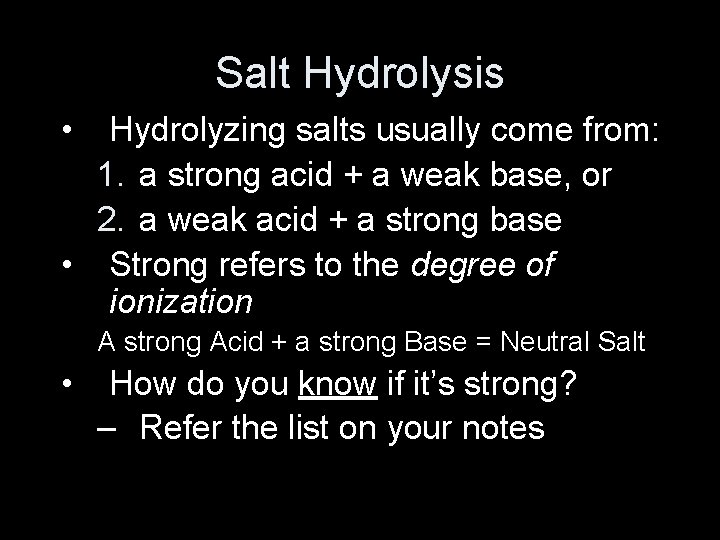 Salt Hydrolysis • Hydrolyzing salts usually come from: 1. a strong acid + a