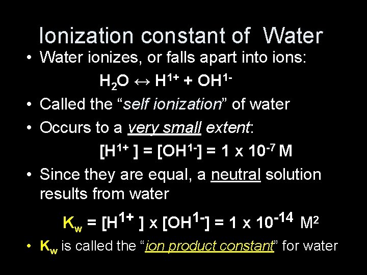 Ionization constant of Water • Water ionizes, or falls apart into ions: H 2