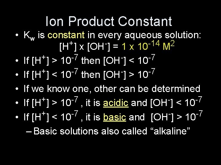 Ion Product Constant • Kw is constant in every aqueous solution: [H+] x [OH-]