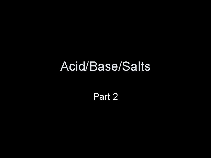 Acid/Base/Salts Part 2 