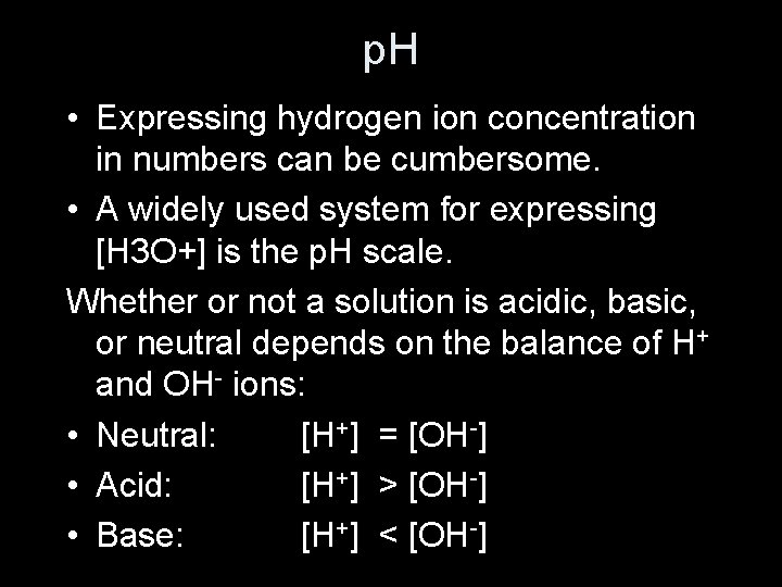 p. H • Expressing hydrogen ion concentration in numbers can be cumbersome. • A