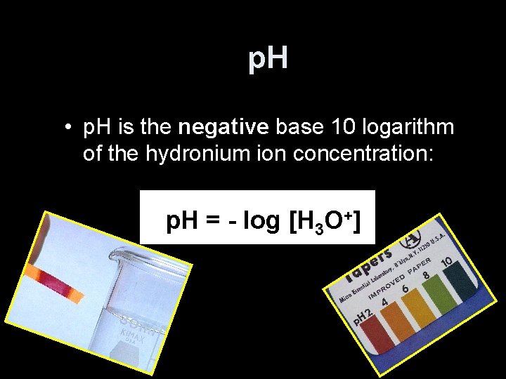 p. H • p. H is the negative base 10 logarithm of the hydronium