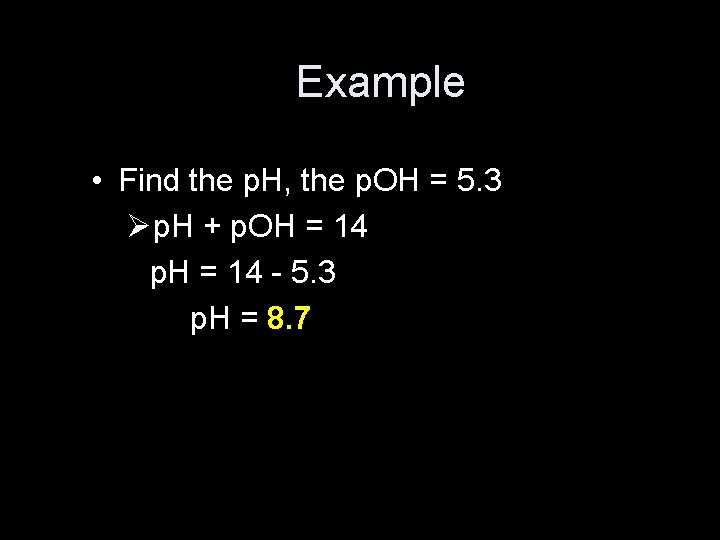 Example • Find the p. H, the p. OH = 5. 3 Øp. H