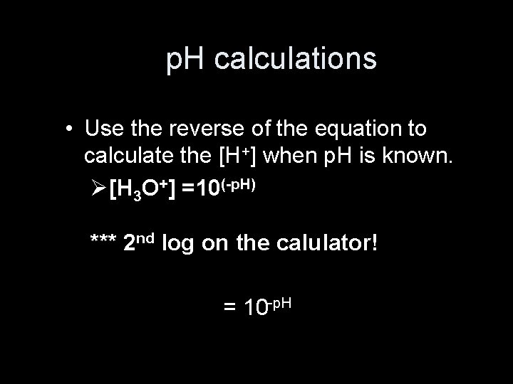 p. H calculations • Use the reverse of the equation to calculate the [H+]