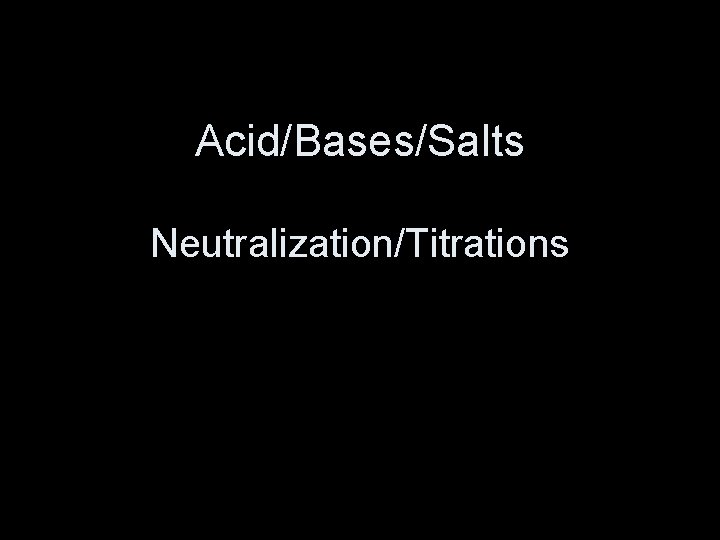 Acid/Bases/Salts Neutralization/Titrations 