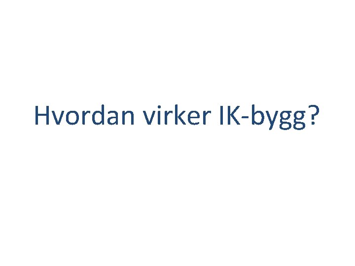 Hvordan virker IK-bygg? 