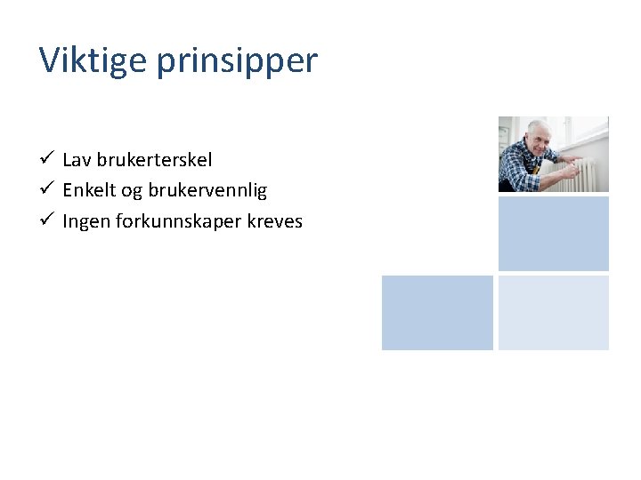 Viktige prinsipper ü Lav brukerterskel ü Enkelt og brukervennlig ü Ingen forkunnskaper kreves 