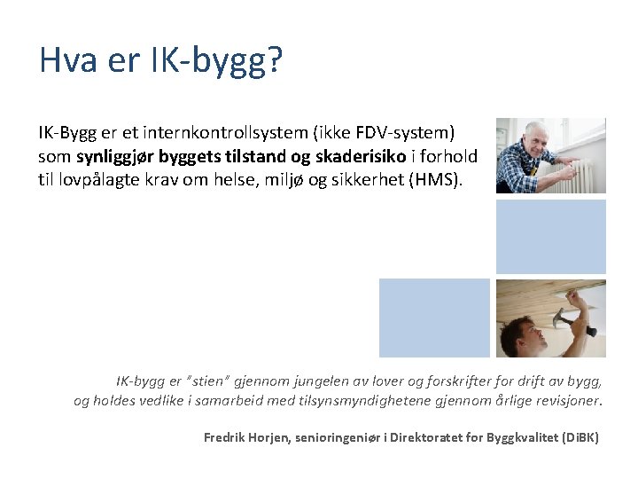 Hva er IK-bygg? IK-Bygg er et internkontrollsystem (ikke FDV-system) som synliggjør byggets tilstand og