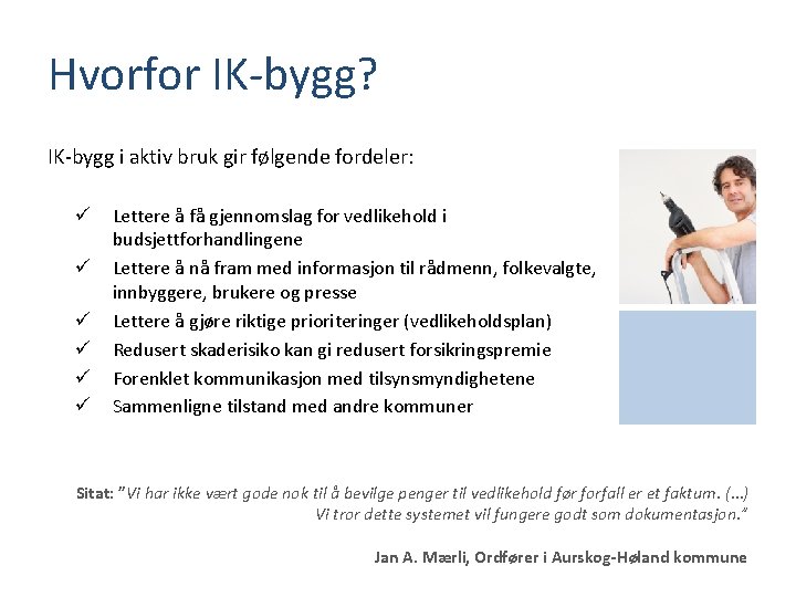 Hvorfor IK-bygg? IK-bygg i aktiv bruk gir følgende fordeler: ü ü ü Lettere å