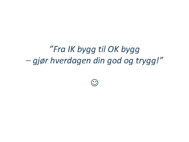 ”Fra IK bygg til OK bygg – gjør hverdagen din god og trygg!” 