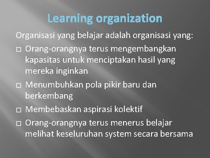 Learning organization Organisasi yang belajar adalah organisasi yang: � Orang-orangnya terus mengembangkan kapasitas untuk