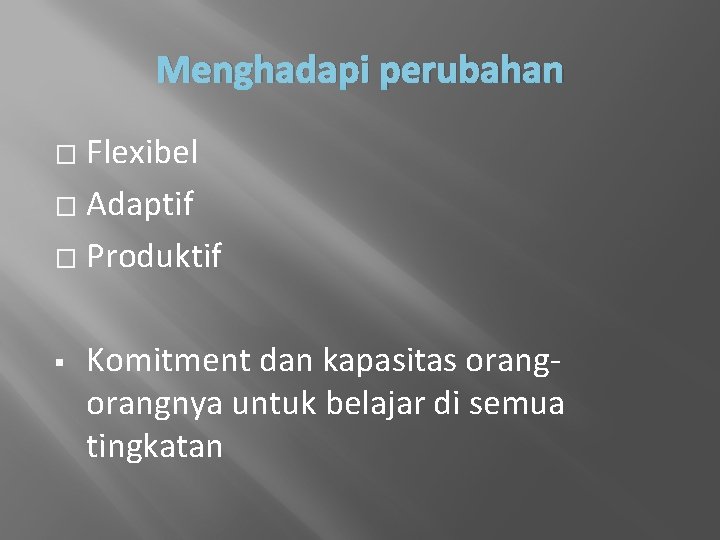 Menghadapi perubahan Flexibel � Adaptif � Produktif � § Komitment dan kapasitas orangnya untuk