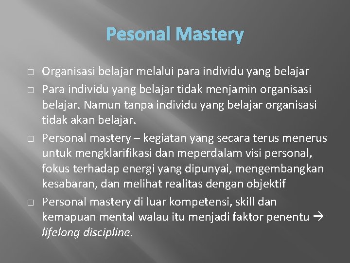 Pesonal Mastery � � Organisasi belajar melalui para individu yang belajar Para individu yang