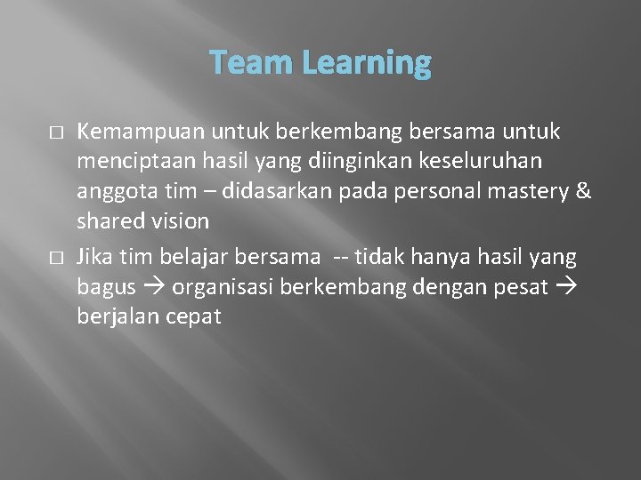 Team Learning � � Kemampuan untuk berkembang bersama untuk menciptaan hasil yang diinginkan keseluruhan