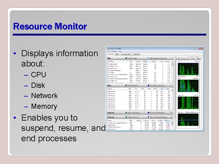 Resource Monitor • Displays information about: – – CPU Disk Network Memory • Enables