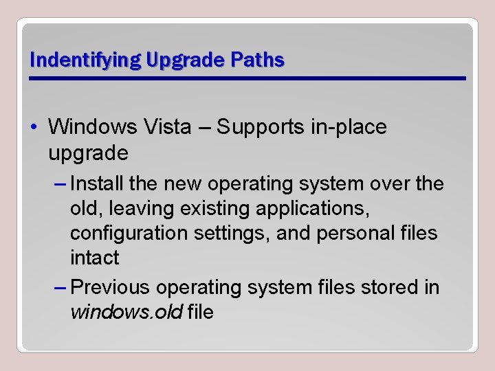 Indentifying Upgrade Paths • Windows Vista – Supports in-place upgrade – Install the new