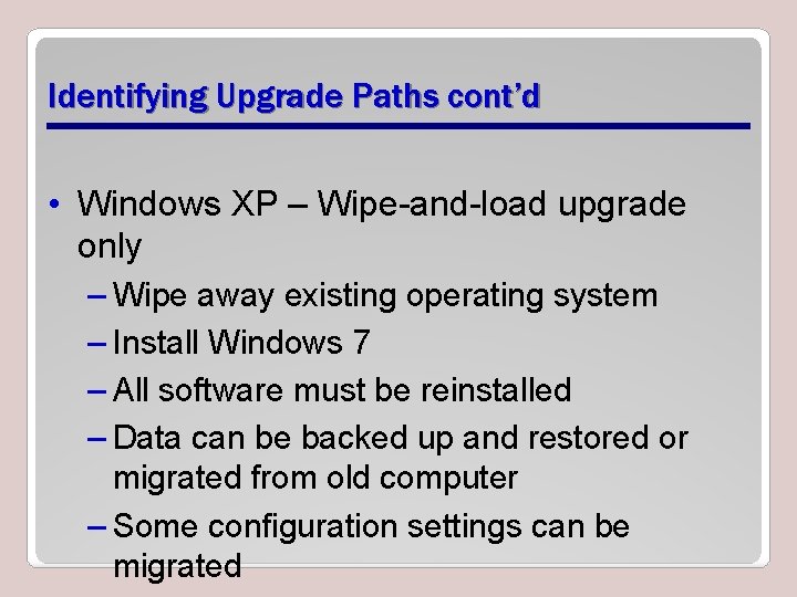 Identifying Upgrade Paths cont’d • Windows XP – Wipe-and-load upgrade only – Wipe away