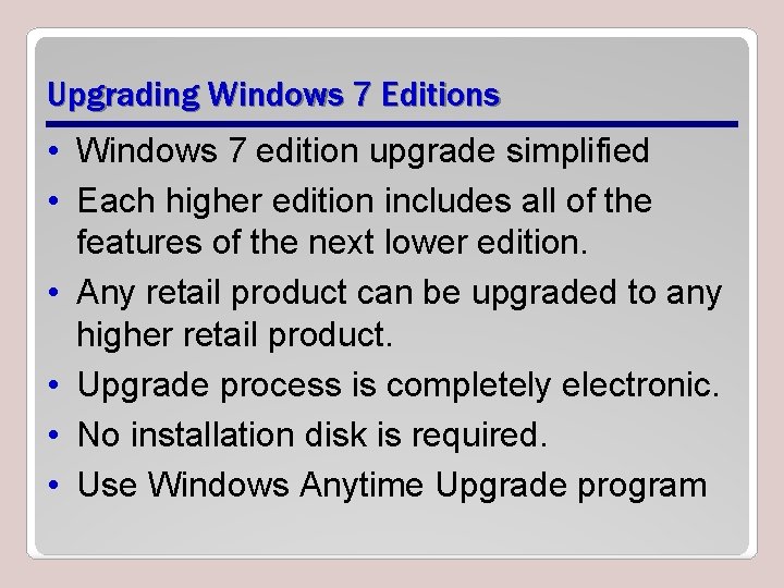 Upgrading Windows 7 Editions • Windows 7 edition upgrade simplified • Each higher edition