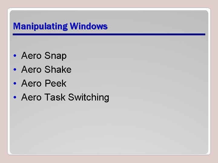 Manipulating Windows • • Aero Snap Aero Shake Aero Peek Aero Task Switching 