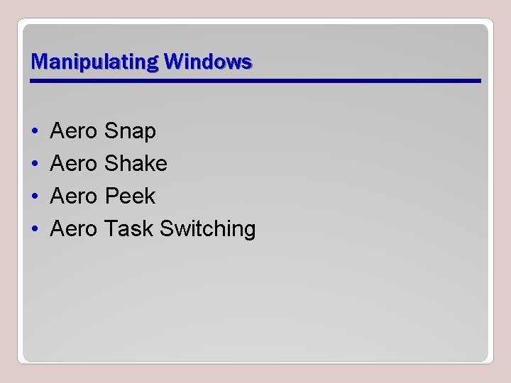 Manipulating Windows • • Aero Snap Aero Shake Aero Peek Aero Task Switching 