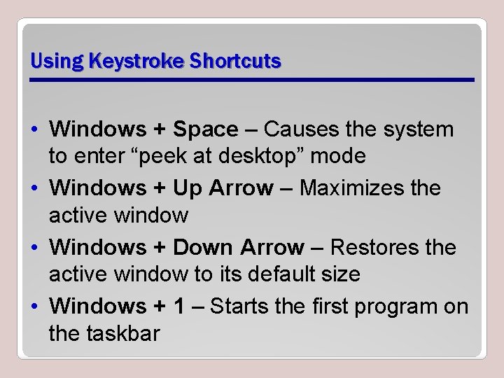 Using Keystroke Shortcuts • Windows + Space – Causes the system to enter “peek