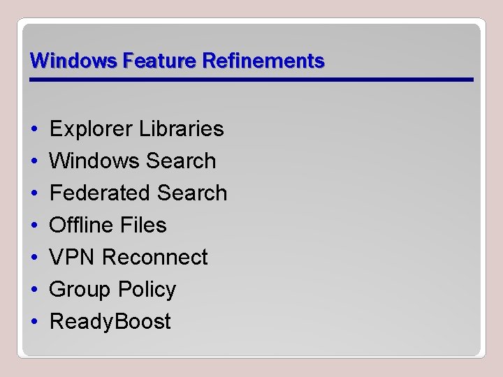 Windows Feature Refinements • • Explorer Libraries Windows Search Federated Search Offline Files VPN
