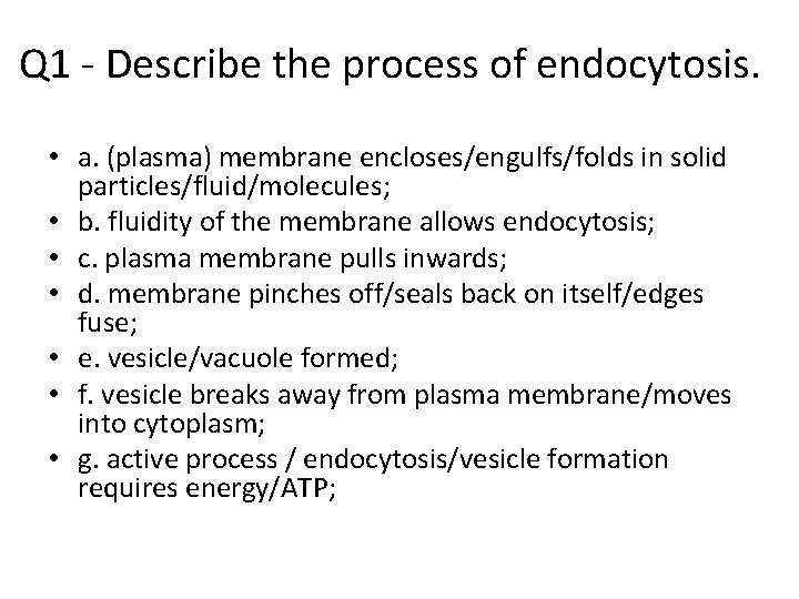 Q 1 - Describe the process of endocytosis. • a. (plasma) membrane encloses/engulfs/folds in