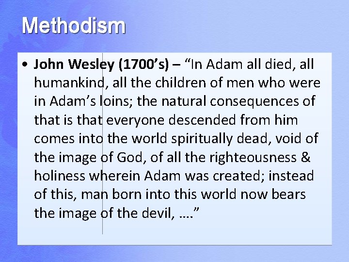 Methodism • John Wesley (1700’s) – “In Adam all died, all humankind, all the