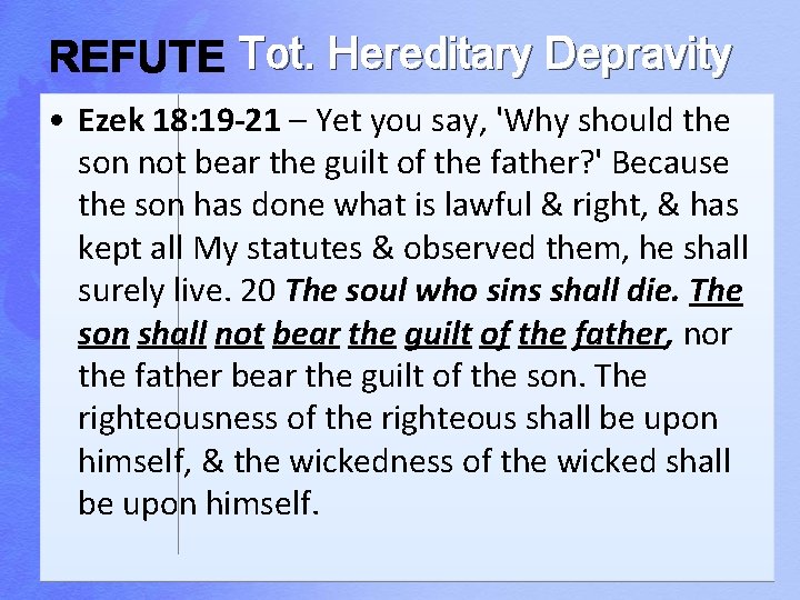 Tot. Hereditary Depravity • Ezek 18: 19 -21 – Yet you say, 'Why should